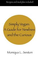 Simply Vegan: A Guide for Newbies and the Curious 1533355770 Book Cover