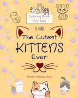 The Cutest Kittens Ever - Coloring Book for Kids - Creative Scenes of Adorable Cats - Perfect Gift for Children: Cheerful Images of Lovely Kittens for Children's Relaxation and Fun B0C9L78ZRY Book Cover