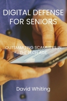 Digital Defense for Seniors: Outsmarting Scammers in the Tech Age B0DWSWM1YH Book Cover