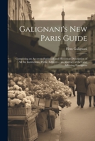 Galignani's New Paris Guide: Containing an Accurate Statistical and Historical Description of All the Institutions, Public Edifices ... an Abstract of the Laws Affecting Foreigners 1021761982 Book Cover