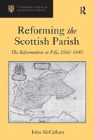 Reforming the Scottish Parish: The Reformation in Fife, 1560-1640 1032923644 Book Cover