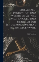 Edelmetall-Produktion und Werthverhältniss zwischen Gold und Silber seit der Entdeckung Amerika's bis zur Gegenwart. 1017245479 Book Cover