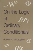 On the Logic of Ordinary Conditionals (S U N Y Series in Logic and Language) 0791402932 Book Cover