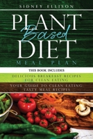 Plant Based Diet Meal Plan: 2 Books in 1: Delicious Breakfast Recipes for Clean Eating+ Your Guide to Clean Eating: Tasty Meal Recipes 1708414126 Book Cover