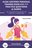 ACSM Certified Personal Trainer Exam 010-111 Practice Questions & Dumps: 200+ Exam Practice Questions for ACSM 010-111 Updated 2020 B0858W4Y1D Book Cover