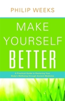 Make Yourself Better: A Practical Guide to Restoring Your Body's Wellbeing through Ancient Medicine 1848190123 Book Cover