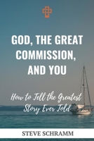 God, the Great Commission, and You: How to Tell the Greatest Story Ever Told 1670023664 Book Cover