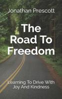 The Road To Freedom: Learning To Drive With Joy And Kindness 1076178758 Book Cover