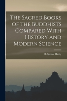 The Sacred Books of the Buddhists Compared With History and Modern Science 101788613X Book Cover
