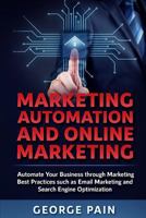 Marketing Automation and Online Marketing: Automate Your Business through Marketing Best Practices such as Email Marketing and Search Engine Optimization 1922300624 Book Cover