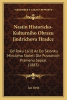 Nastin Historicko-Kulturniho Obrazu Jindrichova Hradce: Od Roku 1618 Az Do Sklonku Minuleho Stoleti Dle Puvodnich Pramenu Sepsal (1883) 116801736X Book Cover