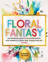 Floral Fantasy: An Inverse Adult Coloring Book for Mindfulness and Stress Relief 1312640472 Book Cover