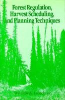 Forest Regulation, Harvest Scheduling, and Planning Techniques 047161405X Book Cover