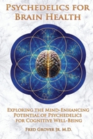 Psychedelics for Brain Health: Exploring The Mind-Enhancing Potential of Psychedelics For Cognitive Well-Being 1733772286 Book Cover