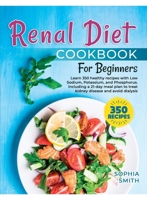 Renal Diet Cookbook For Beginners: Learn 350 healthy recipes with Low Sodium, Potassium, and Phosphorus. Including a 21-day meal plan to treat kidney disease and avoid dialysis 1802228233 Book Cover