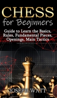 Chess for beginners: Guide to learn the basics, rules, fundamental pieces, openings, main tactics. 151368440X Book Cover