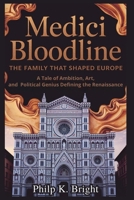 MEDICI BLOODLINE: The Family That Shaped Europe: A Tale of Ambition, Art, and Political Genius Defining the Renaissance B0FN6RVDD7 Book Cover