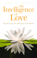 The Intelligence of Love: Manifesting Your Being in This World 0994882009 Book Cover