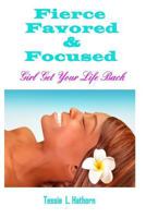 Fierce Favored & Focused: Girl Get Your Life Back 1500169439 Book Cover