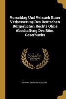 Vorschlag Und Versuch Einer Verbesserung Des Deutschen B�rgerlichen Rechts Ohne Abschaffung Des R�m. Gesezbuchs 1022252488 Book Cover