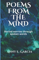 Poems from the Mind: Buried Worries Through Spoke Words 1549857134 Book Cover