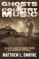 Ghosts of Country Music: Tales of Haunted Honky Tonks & Legendary Spectres 0738748633 Book Cover