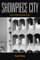 Showpiece City: How Architecture Made Dubai 150360988X Book Cover