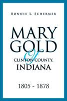 Mary Gold of Clinton County, Indiana 1532071752 Book Cover