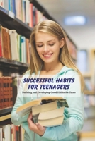 Successful Habits for Teenagers: Building and Developing Good Habits for Teens: Self-care Book for Teenagers B094GXLB5N Book Cover