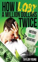 How I Lost A Million Dollars Twice - And Other "Brilliant" Adventures 1499371799 Book Cover