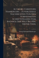 M. Georg Christoph Hambergers ... Zuverlässige Nachrichten von den vornehmsten Schriftstellern vom Anfange der Welt bis 1500, Erster Theil (German Edition) 1022467689 Book Cover