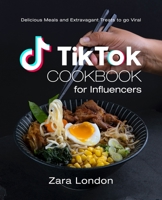 TikTok Cookbook for Influencers: Delicious Meals and Extravagant Treats to go Viral B0BRM1V9G3 Book Cover