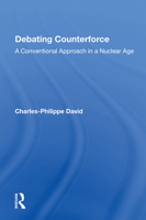Debating Counterforce: A Conventional Approach In A Nuclear Age 0367163470 Book Cover