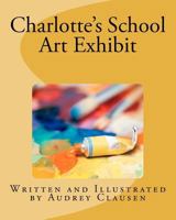 Charlotte's School Art Exhibit 1456505629 Book Cover