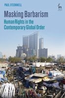 Masking Barbarism: Human Rights in the Contemporary Global Order 1849468079 Book Cover