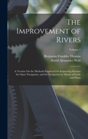 The Improvement of Rivers: A Treatise On the Methods Employed for Improving Streams for Open Navigation, and for Navigation by Means of Locks and Dams; Volume 1 1017653763 Book Cover