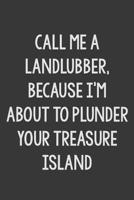 Call Me a Landlubber, Because I'm About to Plunder Your Treasure Island: Stiffer Than A Greeting Card: A Novelty Gag Gift For That Special Someone 1082380210 Book Cover