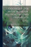 Geschichte Der Musik in Italien, Deutschland Und Frankreich: Von Den Ersten Christlichen Zeiten Bis Auf Die Gegenwart 1022530127 Book Cover