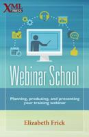 Webinar School: Planning, Producing, and Presenting Your Training Webinar 1937434508 Book Cover