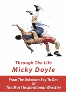 Through The Life Micky Doyle: From The Unknown Boy To One Of The Most Inspirational Wrestler: Wrestling Story B08VCQPCVK Book Cover