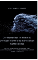 Der Herrscher im Himmel: Die Geschichte des männlichen Gottesbildes: Einblick in die Entstehung und Auswirkungen patriarchaler religiöser Vorstellungen (German Edition) 3384340167 Book Cover