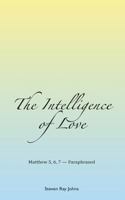 The Intelligence of Love: Matthew 5, 6, 7 - Paraphrased 1502348802 Book Cover