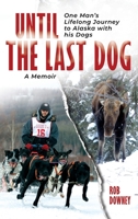 Until The Last Dog: One Man's Lifelong Journey to Alaska with His Dogs B0DGVQCBB5 Book Cover