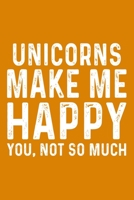 Unicorns Make Me Happy You,Not So Much 1657591786 Book Cover