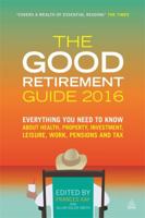 The Good Retirement Guide 2017: Everything You Need to Know about Health, Property, Investment, Leisure, Work, Pensions and Tax 0749481730 Book Cover