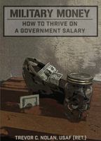 Military Money: How To Thrive on a Government Salary 1961019000 Book Cover