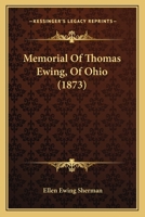 Memorial Of Thomas Ewing, Of Ohio 0548663890 Book Cover
