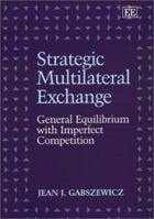 Strategic Multilateral Exchange: General Equilibrium With Imperfect Competition 1858980283 Book Cover