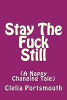 Stay The Fuck Still: A Nappy Changing Tale 1974002365 Book Cover