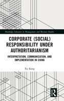 Corporate (Social) Responsibility and Authoritarianism: Interpretation, Communication, and Implementation in China (Routledge Advances in Management and Business Studies) 1041030657 Book Cover